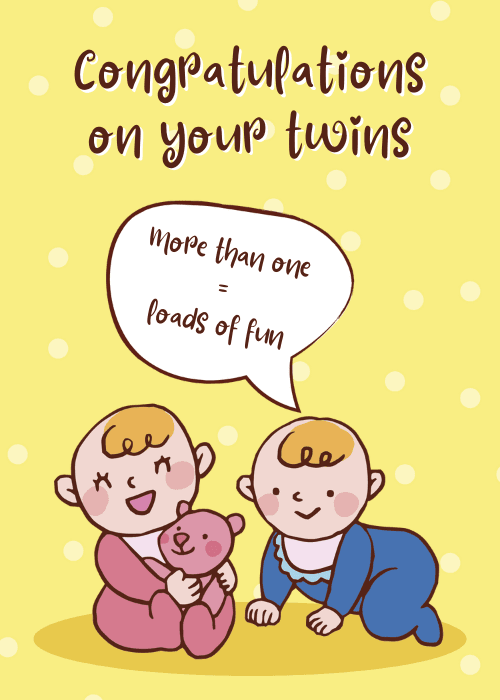 Group new baby card with illustrated twin babies a girl in pink and a boy in blue on a yellow polka dot background with the text Congratulations on your twins and the speech bubble More than one equals loads of fun