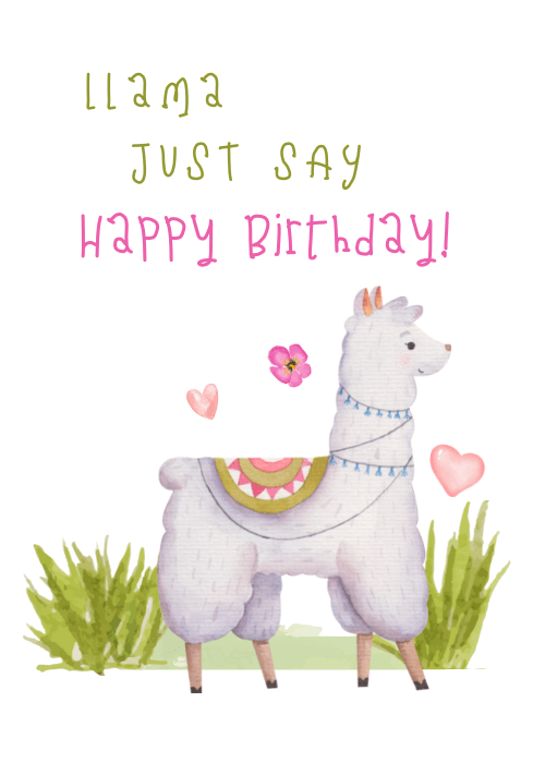 Birthday card on white with green and pink text reading llama JUST SAY Happy Birthday above a watercolor illustration of a fluffy white llama with a blue bead necklace and colorful saddle in green grass with small pink hearts