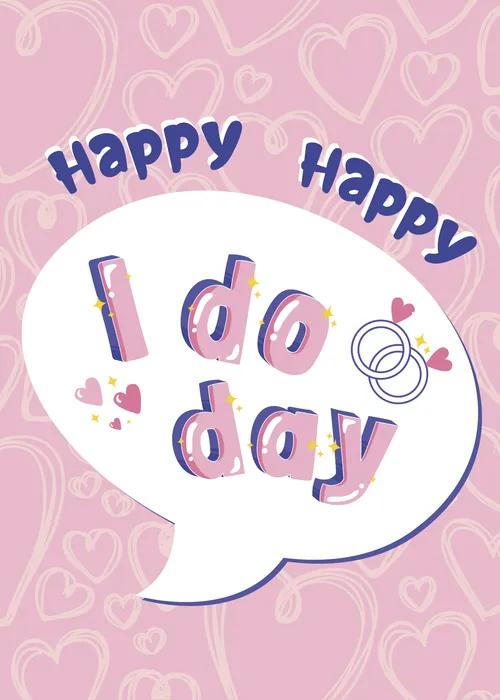 Pink greeting card covered in outline hearts with a white speech bubble displaying I do day in bold pink and purple text, Happy Happy in blue at top, and small wedding ring icons and heart confetti