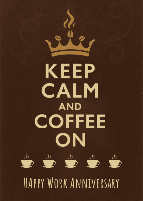 Keep Calm style poster with a golden crown and bold gold text reading Keep Calm And Coffee On with four steaming coffee cup icons and Happy Work Anniversary on a dark brown background
