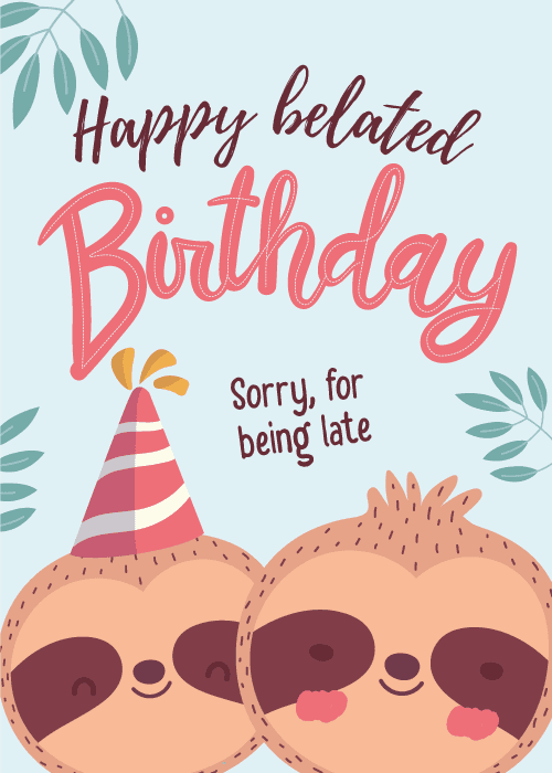 Light blue birthday card with two cute illustrated sloths at the bottom, one wearing a striped pink party hat, under Happy belated Birthday in pink script and Sorry for being late text, with green leaf accents