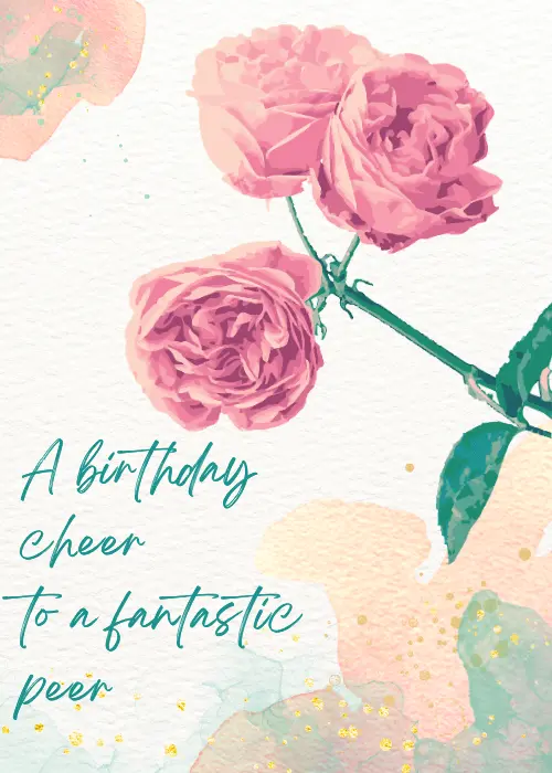 White background with soft watercolor paint splashes in peach, blush pink and mint, two pink garden roses with green stem in upper area, gold glitter accents, teal handwritten script reading A birthday cheer to a fantastic peer