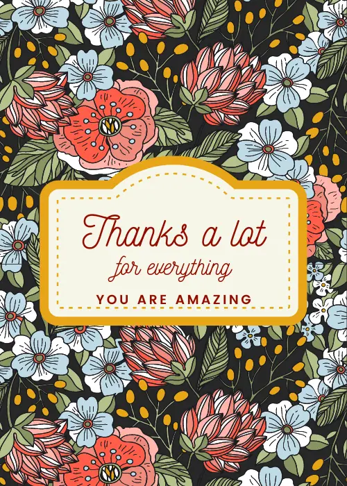Dark background covered edge-to-edge in illustrated botanical flowers including pink roses, blue and white blooms, and green leaves; centered cream oval label with yellow dashed border and script text Thanks a lot for everything YOU ARE AMAZING